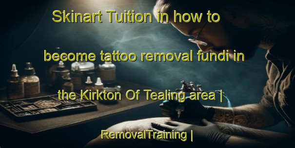 Skinart Tuition in how to become tattoo removal fundi in the Kirkton Of Tealing area | RemovalTraining | RemovalClasses | SkinartTraining-United Kingdom